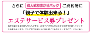 成人式おまかせパックご成約時にエステサービス券プレゼント