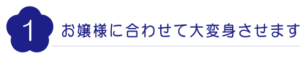 お嬢様に合わせて大変身させます