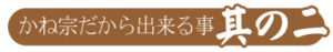 かね宗だから出来る事其の二