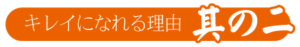 キレイになれる理由 其の二
