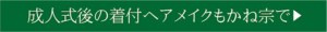 成人式後の着付ヘアメイクもかね宗で▶